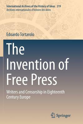 The Invention of Free Press: Writers and Censorship in Eighteenth Century Europe by Edoardo Tortarolo