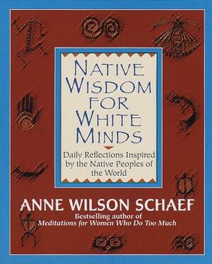 Native Wisdom for White Minds: Daily Reflections Inspired by the Native Peoples of the World by Anne Wilson Schaef