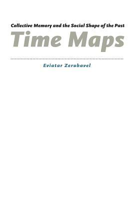 Time Maps: Collective Memory and the Social Shape of the Past by Eviatar Zerubavel