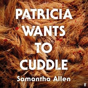 Patricia Wants to Cuddle by Samantha Allen