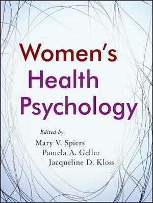 Women's Health Psychology by Jacqueline D. Kloss, Pamela A. Geller, Mary V. Spiers