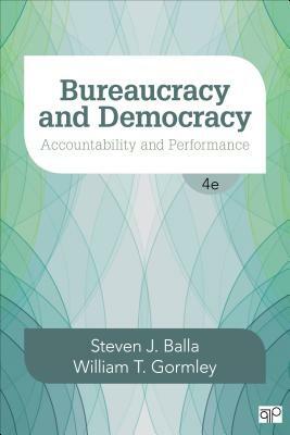 Bureaucracy and Democracy: Accountability and Performance by Steven J. Balla, William T. Gormley