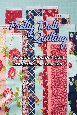 Pretty Doll Quilting: Beautiful Doll Quilt Instruction For Your Girl: Gift Craft Instruction For Your Girl Book by Patricia Robinson