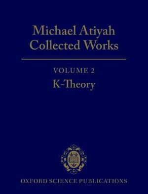 Michael Atiyah: Collected Works: Volume 2: Early Papers on K-Theory Volume 2: Early Papers on K-Theory by Michael Atiyah