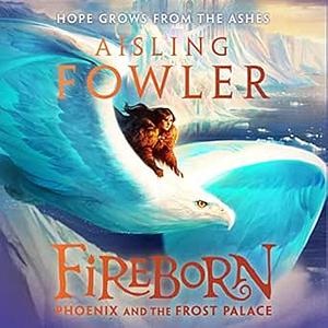 Fireborn: Phoenix and the Frost Palace by Aisling Fowler