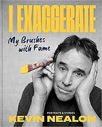 I Exaggerate: My Brushes with Fame by Kevin Nealon, Kevin Nealon