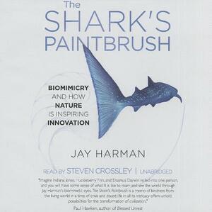 The Shark's Paintbrush: Biomimicry and How Nature Is Inspiring Innovation by Jay Harman