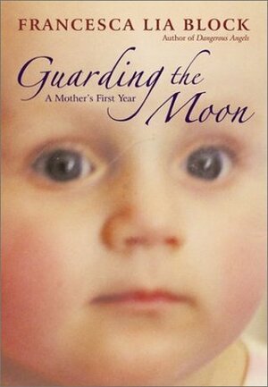 Guarding the Moon: A Mother's First Year by Francesca Lia Block