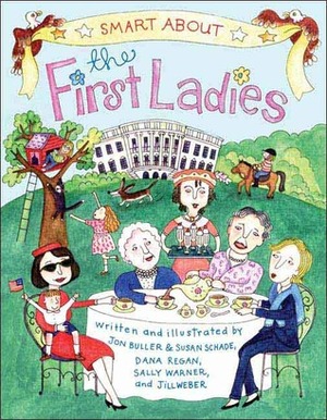 Smart About the First Ladies by Jon Buller, Dana Regan, Jill Weber, Sally Warner, Susan Schade