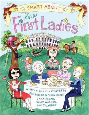 Smart About the First Ladies by Jill Weber, Dana Regan, Susan Schade, Sally Warner, Jon Buller