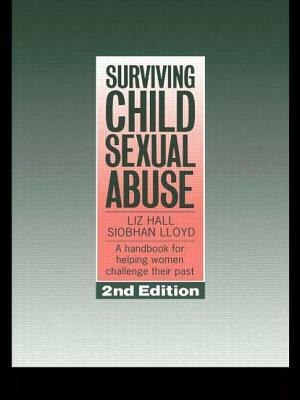 Surviving Child Sexual Abuse: A Handbook For Helping Women Challenge Their Past by Liz Hall, Siobhan Lloyd