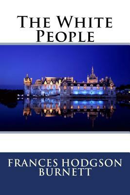 The White People Frances Hodgson Burnett by Frances Hodgson Burnett