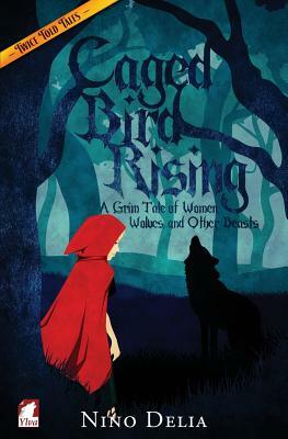Caged Bird Rising. A Grim Tale of Women, Wolves, and other Beasts by Nino Delia