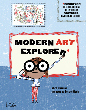Modern Art Explorer: Discover the Stories Behind Famous Artworks by Serge Bloch, Alice Harman