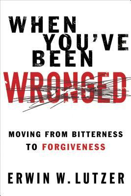 When You've Been Wronged: Overcoming Barriers to Reconciliation by Erwin W. Lutzer