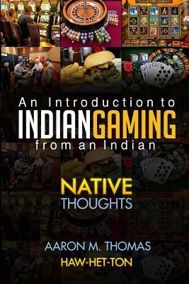 Indian Gaming from an Indian: An Introduction to Indian Gaming by Aaron Thomas