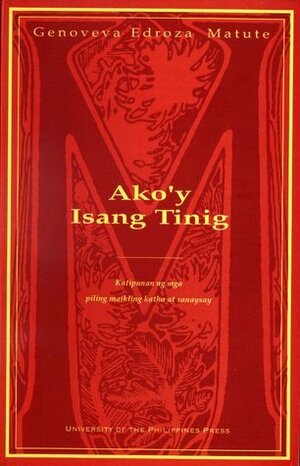 Ako'y Isang Tinig: Katipunan ng mga Piling Maikling Katha at Sanaysay by Genoveva Edroza Matute