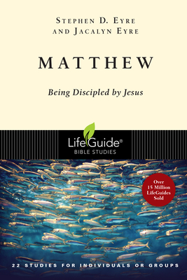 Matthew: Being Discipled by Jesus by Stephen D. Eyre, Jacalyn Eyre