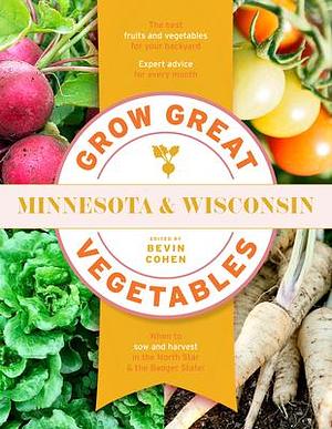 Grow Great Vegetables Minnesota and Wisconsin by Bevin Cohen