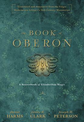 The Book of Oberon: A Sourcebook of Elizabethan Magic by James R. Clark, Joseph H. Peterson, Daniel Harms