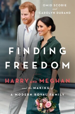 Finding Freedom: Harry and Meghan and the Making of a Modern Royal Family by Omid Scobie, Carolyn Durand