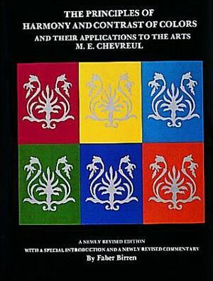 The Principles of Harmony and Contrast of Colors: And Their Applications to the Arts by Michel Eugène Chevreul, Faber Birren