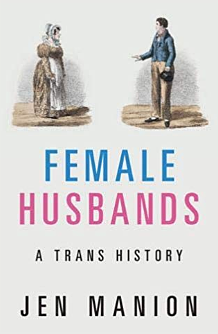 Female Husbands: A Trans History by Jen Manion