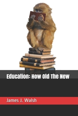 Education: How Old The New by James J. Walsh