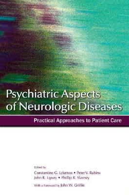 Psychiatric Aspects of Neurologic Diseases: Practical Approaches to Patient Care by John R. Lipsey, Constantine G. Lyketsos