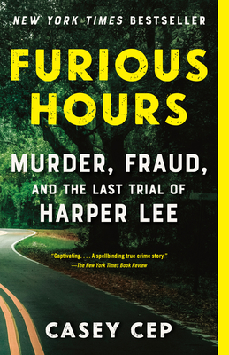 Furious Hours: Murder, Fraud, and the Last Trial of Harper Lee by Casey Cep