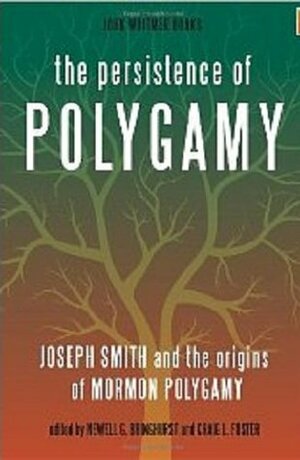 The Persistence of Polygamy: Joseph Smith and the Origins of Mormon Polygamy by Craig L. Foster, Don Bradley, Gregory L. Smith, Todd M. Compton, David Keller, Ugo A. Perego, Newell G. Bringhurst, Brian C. Hales