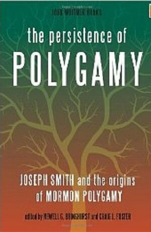 The Persistence of Polygamy: Joseph Smith and the Origins of Mormon Polygamy by Newell G. Bringhurst, Don Bradley, Craig L. Foster, Ugo A. Perego, David Keller, Todd M. Compton, Brian C. Hales, Gregory L. Smith