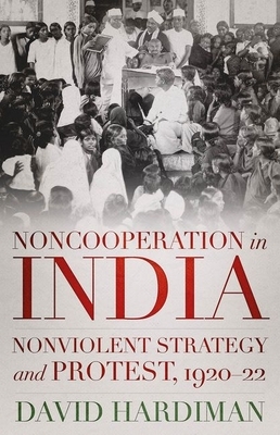 Noncooperation in India: Nonviolent Strategy and Protest, 1920-22 by David Hardiman