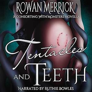 Tentacles and Teeth by Rowan Merrick