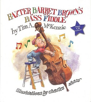 Baxter Barret Brown's Bass Fiddle [With CD] by Tim A. McKenzie