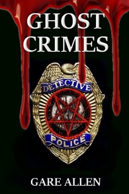 Ghost Crimes: Based on Actual Paranormal Cases by Gare Allen