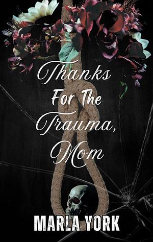 Thanks For The Trauma, Mom by Marla York