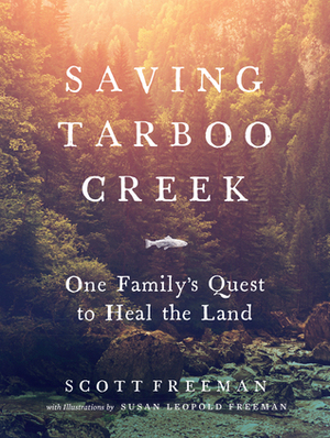 Saving Tarboo Creek: One Family's Quest to Heal the Land by Scott Freeman, Susan Leopold Freeman