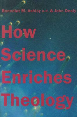 How Science Enriches Theology by Benedict M. Ashley, John Deely