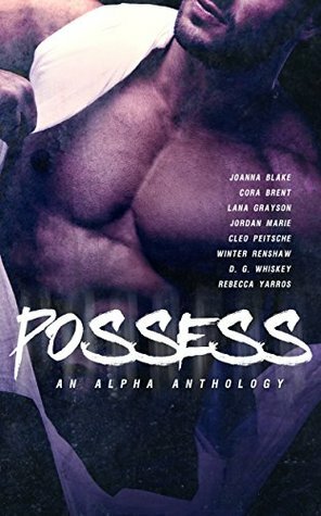 Possess - An Alpha Romance Anthology by Cleo Peitsche, Jordan Marie, Lana Grayson, Winter Renshaw, Rebecca Yarros, D.G. Whiskey, Cora Brent, Joanna Blake