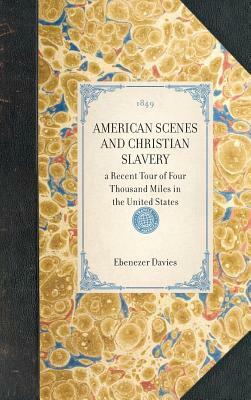 American Scenes and Christian Slavery: A Recent Tour of Four Thousand Miles in the United States by Ebenezer Davies