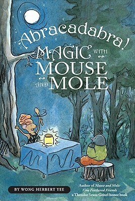 Abracadabra! Magic with Mouse and Mole by Wong Herbert Yee