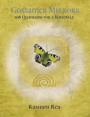 Gossamer Mirrors: 108 Quatrains for a Butterfly by Rashani Rea