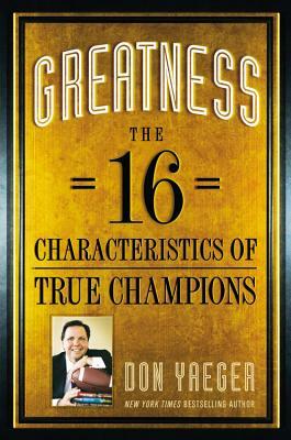Greatness: The 16 Characteristics of True Champions by Don Yaeger