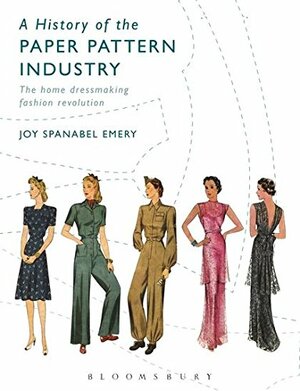 A History of the Paper Pattern Industry: The Home Dressmaking Fashion Revolution by Joy Emery