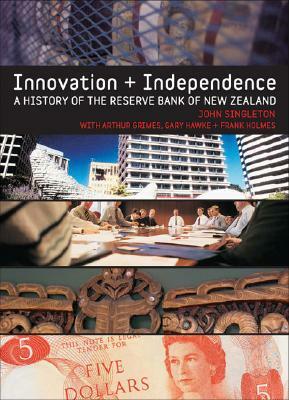 Innovation and Independence: The Reserve Bank of New Zealand 1973-2002 by John Singleton, Gary Hawke, Arthur Grimes