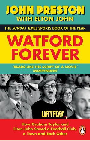 Watford Forever: How Graham Taylor and Elton John Saved a Football Club, a Town and Each Other by Elton John, John Preston