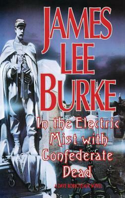In the Electric Mist with the Confederate Dead in the Electric Mist with the Confederate Dead by James Lee Burke