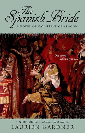 The Spanish Bride: A Novel of Catherine of Aragon by Laurien Gardner