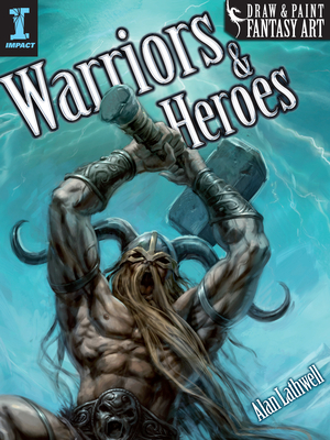 Draw & Paint Fantasy Art Warriors & Heroes by Alan Lathwell